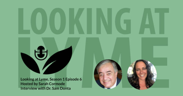 Looking at Lyme episode six with Dr. Sam Donta.